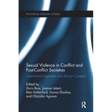 Sexual Violence in Conflict and Post-Conflict Societies: International Agendas and African Contexts