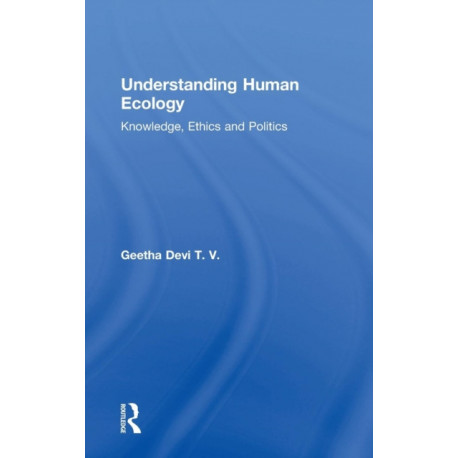 Understanding Human Ecology: Knowledge, Ethics and Politics