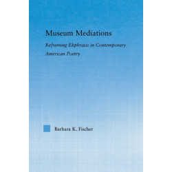 Museum Mediations: Reframing Ekphrasis in Contemporary American Poetry