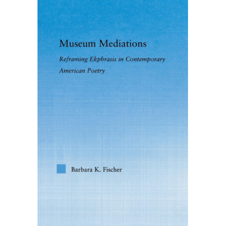 Museum Mediations: Reframing Ekphrasis in Contemporary American Poetry