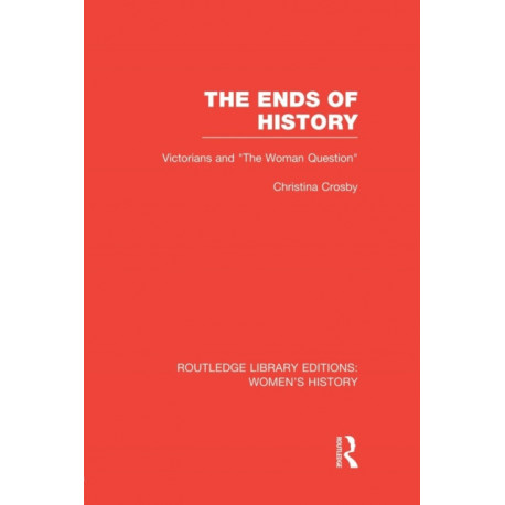 The Ends of History: Victorians and "the Woman Question"