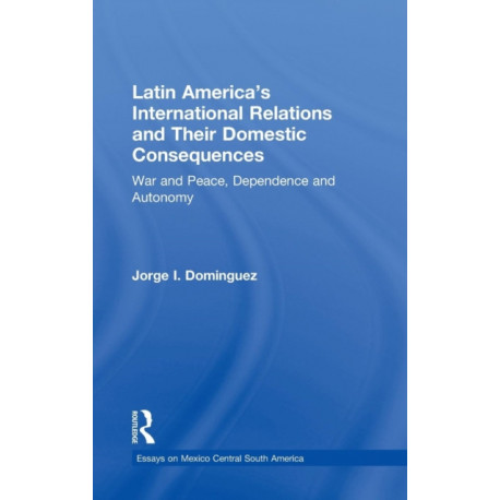 Latin America's International Relations and Their Domestic Consequences: War and Peace, Dependence and Autonomy,