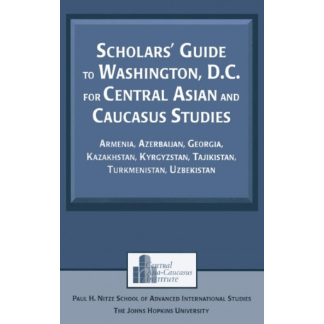 Scholars' Guide to Washington, D.C. for Central Asian and Caucasus Studies: Armenia, Azerbaijan, Georgia, Kazakhstan, Kyrgyzstan, Tajikistan, Turkmenistan, Uzbekistan