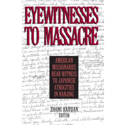 Eyewitnesses to Massacre: American Missionaries Bear Witness to Japanese Atrocities in Nanjing