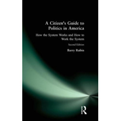 A Citizen's Guide to Politics in America: How the System Works and How to Work the System