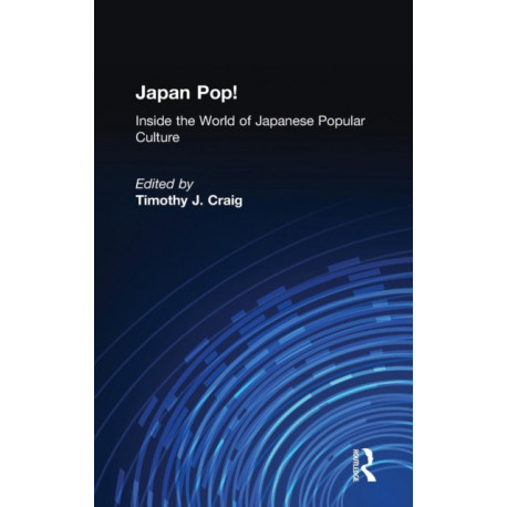 Japan Pop: Inside the World of Japanese Popular Culture: Inside the World of Japanese Popular Culture