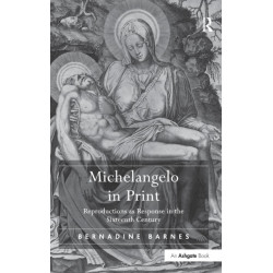 Michelangelo in Print: Reproductions as Response in the Sixteenth Century