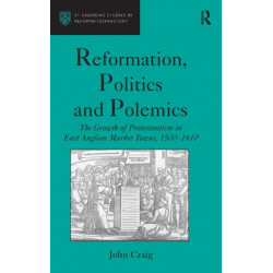 Reformation, Politics and Polemics: The Growth of Protestantism in East Anglian Market Towns, 1500–1610