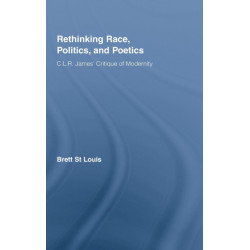 Rethinking Race, Politics, and Poetics: C.L.R. James' Critique of Modernity