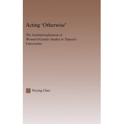 Acting Otherwise: The Institutionalization of Women's / Gender Studies in Taiwan's Universities