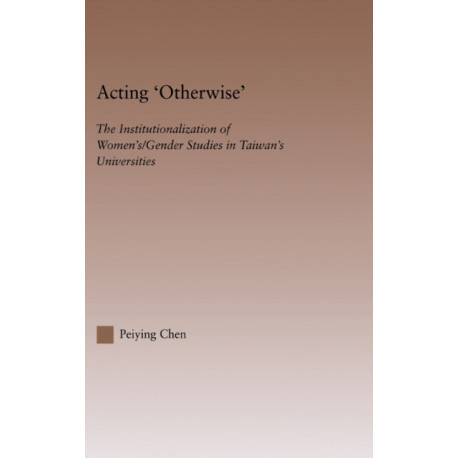 Acting Otherwise: The Institutionalization of Women's / Gender Studies in Taiwan's Universities