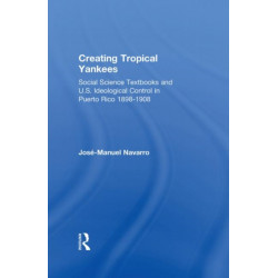 Creating Tropical Yankees: Social Science Textbooks and U.S. Ideological Control in Puerto Rico, 1898-1908
