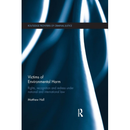 Victims of Environmental Harm: Rights, Recognition and Redress Under National and International Law