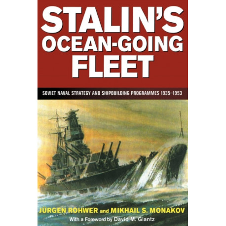 Stalin's Ocean-going Fleet: Soviet Naval Strategy and Shipbuilding Programs, 1935-53
