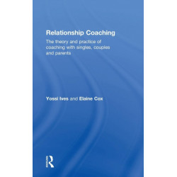 Relationship Coaching: The theory and practice of coaching with singles, couples and parents