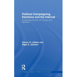 Political Campaigning, Elections and the Internet: Comparing the US, UK, France and Germany