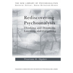 Rediscovering Psychoanalysis: Thinking and Dreaming, Learning and Forgetting