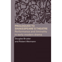 Prologues to Shakespeare's Theatre: Performance and Liminality in Early Modern Drama