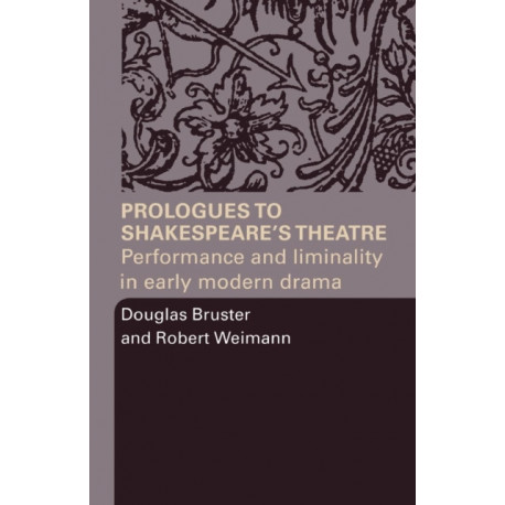 Prologues to Shakespeare's Theatre: Performance and Liminality in Early Modern Drama