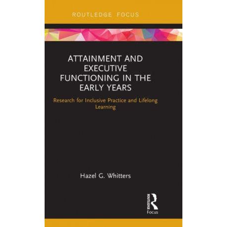 Attainment and Executive Functioning in the Early Years: Research for Inclusive Practice and Lifelong Learning