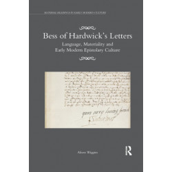 Bess of Hardwick’s Letters: Language, Materiality, and Early Modern Epistolary Culture