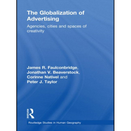 The Globalization of Advertising: Agencies, Cities and Spaces of Creativity