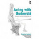 Acting with Grotowski: Theatre as a Field for Experiencing Life