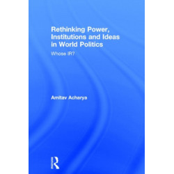 Rethinking Power, Institutions and Ideas in World Politics: Whose IR?