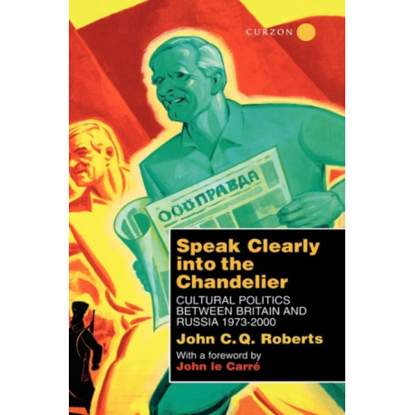Speak Clearly Into the Chandelier: Cultural Politics between Britain and Russia 1973-2000