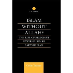 Islam Without Allah?: The Rise of Religious Externalism in Safavid Iran