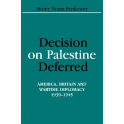 Decision on Palestine Deferred: America, Britain and Wartime Diplomacy, 1939-1945
