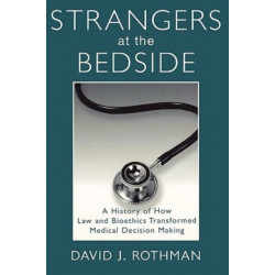 Strangers at the Bedside: A History of How Law and Bioethics Transformed Medical Decision Making