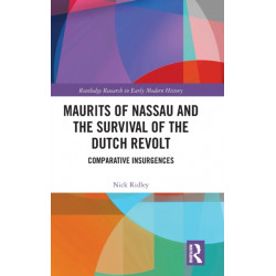 Maurits of Nassau and the Survival of the Dutch Revolt: Comparative Insurgences