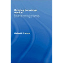 Bringing Knowledge Back In: From Social Constructivism to Social Realism in the Sociology of Education