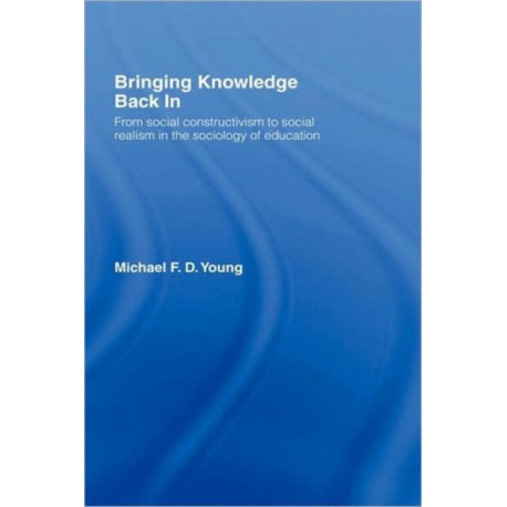 Bringing Knowledge Back In: From Social Constructivism to Social Realism in the Sociology of Education