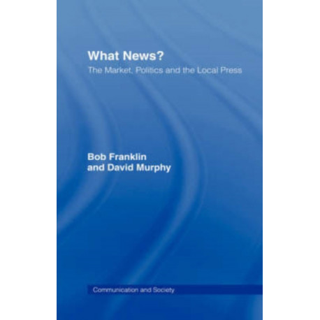 What News?: The Market, Politics and the Local Press