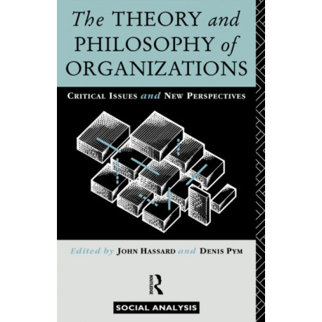 The Theory and Philosophy of Organizations: Critical Issues and New Perspectives