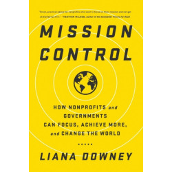 Mission Control: How Nonprofits and Governments Can Focus, Achieve More, and Change the World