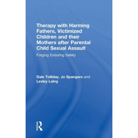 Therapy with Harming Fathers, Victimized Children and their Mothers after Parental Child Sexual Assault: Forging Enduring Safety