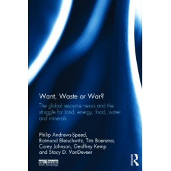 Want, Waste or War?: The Global Resource Nexus and the Struggle for Land, Energy, Food, Water and Minerals