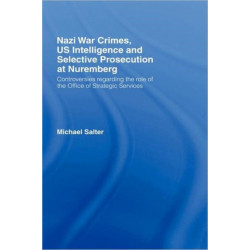 Nazi War Crimes, US Intelligence and Selective Prosecution at Nuremberg: Controversies Regarding the Role of the Office of Strategic Services