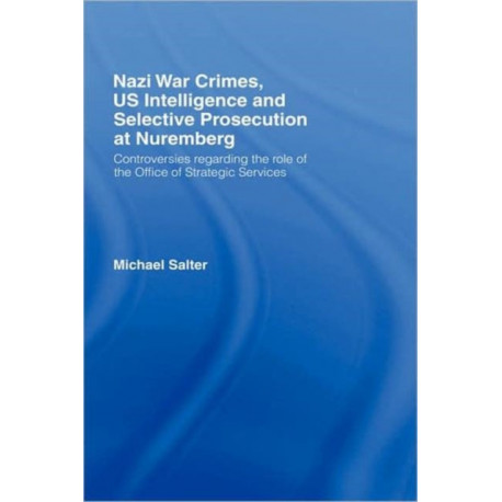 Nazi War Crimes, US Intelligence and Selective Prosecution at Nuremberg: Controversies Regarding the Role of the Office of Strategic Services