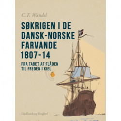 Søkrigen i de dansk-norske farvande 1807-14. Fra tabet af flåden til freden i Kiel