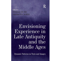 Envisioning Experience in Late Antiquity and the Middle Ages: Dynamic Patterns in Texts and Images