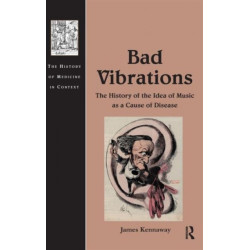 Bad Vibrations: The History of the Idea of Music as a Cause of Disease
