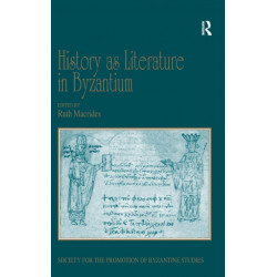 History as Literature in Byzantium: Papers from the Fortieth Spring Symposium of Byzantine Studies, University of Birmingham, April 2007