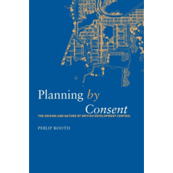 Planning by Consent: The Origins and Nature of British Development Control