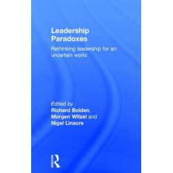 Leadership Paradoxes: Rethinking Leadership for an Uncertain World