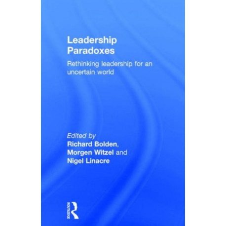 Leadership Paradoxes: Rethinking Leadership for an Uncertain World