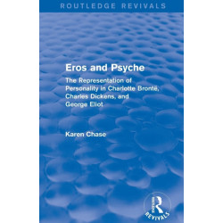 Eros and Psyche (Routledge Revivals): The Representation of Personality in Charlotte Bronte, Charles Dickens, George Eliot